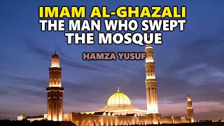 Imam Al-Ghazali: The Man Who Swept The Mosque - Hamza Yusuf