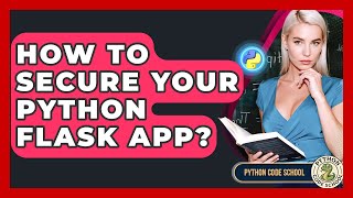 How To Secure Your Python Flask App? - Python Code School