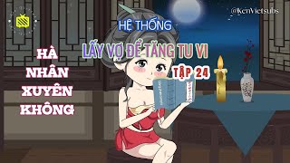 Tập 24 | Hệ Thống Cưới Vợ Để Tu Tiên | Hà Nhân Xuyên Không | KenVietsubs