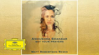 Anoushka Shankar - Say Your Prayers (Matt Robertson Remix)