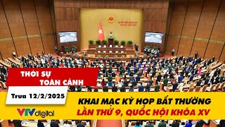 Thời sự toàn cảnh trưa 12/2: Khai mạc Kỳ họp bất thường lần thứ 9, Quốc hội khóa XV | VTV24