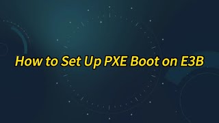 How to Set Up PXE Boot on E3B
