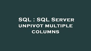 SQL : SQL Server unpivot multiple columns