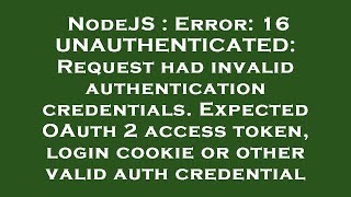 NodeJS : Error: 16 UNAUTHENTICATED: Request had invalid authentication credentials. Expected OAuth 2