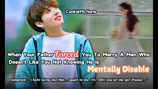 When Your Father Forced You To Marry Mentally D!sabled Man But He Doesn't Likes You | Jungkook FF