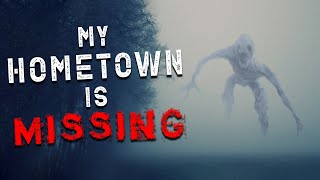 "My Hometown is Missing" Scary Stories Found on The Internet | Creepypasta