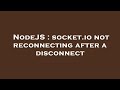 NodeJS : socket.io not reconnecting after a disconnect