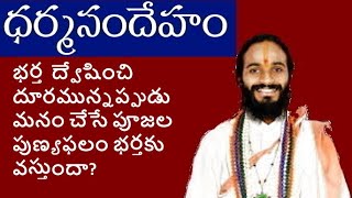 Dharmasandeham(భర్త  ద్వేషించి దూరమున్నప్పుడు మనం చేసే పూజల పుణ్యఫలం భర్తకు వస్తుందా?)