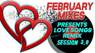 FEBRUARY SESSIONS presents  LOVE SONGS REMIX session 3.0