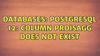 Databases: PostgreSQL 12: column proisagg does not exist