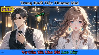 [Truyện Audio Full] Trong Buổi Tiệc Thương Mại Vợ Của Tôi Cho Tôi Leo Cây