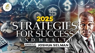 2025 STRATEGIES TO PASS LIFE'S TESTS AND ACHIEVE SUCCESS AND WEALTH – APOSTLE JOSHUA SELMAN