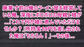 廃業寸前の俺のラーメン屋を経営している俺。深夜にボロボロの母親と娘が…「これで何か娘に恵んでいただけませんか？」所持金10円を差し出された俺は「もちろん！」→その後…【朗読・スカッと】