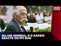 ''PFI In Contact With Taliban', Major General G D Bakshi Slams Organisation | English News