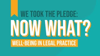 We Took the Pledge: Now What? Well-Being in Legal Practice (April 29, 2021)