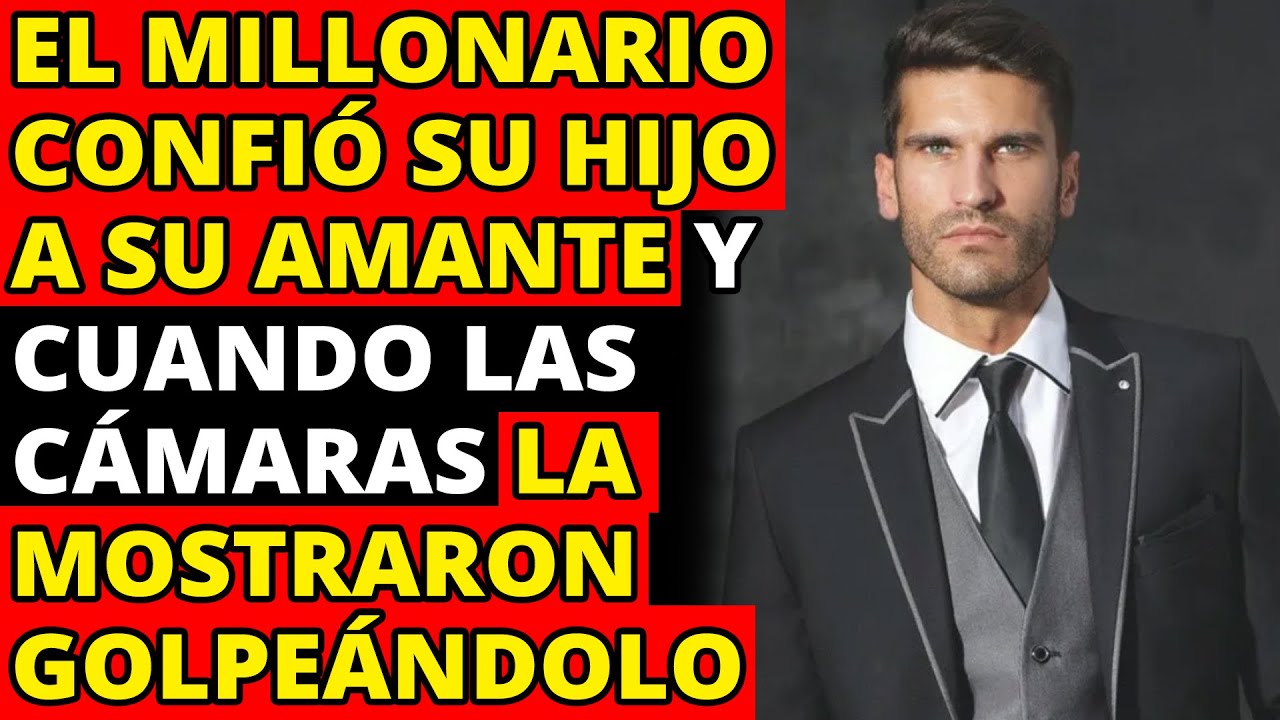 El Millonario Confió Su Hijo A Su Amante Y Cuando Las Cámaras La ...