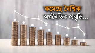 কমেছে বৈশ্বিক অর্থনৈতিক প্রবৃদ্ধি| Bangla Business News | Business Report 2022