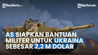 Amerika Serikat Siapkan Paket Bantuan Militer untuk Ukraina, Besarannya 2,2 Miliar Dolar