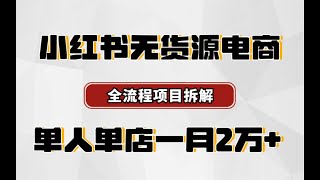 小红书无货源电商，单人单店一月2万，全流程项目拆解保姆级教程