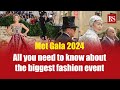 Met Gala 2024: All you need to know about the biggest fashion event