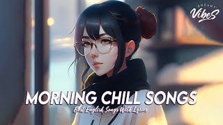 Morning Chill Songs 🍀 Spotify Playlist Chill Vibes | Early In The Morning Songs With Lyrics