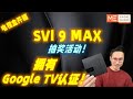 SVI 9MAX 2023!!!小云9MAX!拥有GOOGLE TV认证电视盒开箱评测!!!免费抽奖活动!