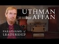 Uthman bin Affan – Abdal Hakim Murad: Paradigms of Leadership