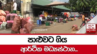 පාළුවට ගිය ආර්ථික මධ්‍යස්ථාන...