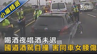 喝酒夜唱酒未退 國道酒駕自撞 害同車女腰傷｜TVBS新聞@TVBSNEWS02