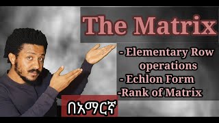 Elementary row operations, echlon form, & rank of martix, Freshman Mathematics tutorial in amharic