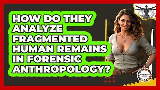 How Do They Analyze Fragmented Human Remains In Forensic Anthropology? - Anthropology Insights