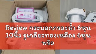 Review กระบอกกรองน้ำ 6หุน 10นิ้ว รูเกลียวทองเหลือง 6หุน พร้อมฉากยึดในตัวกระบอก แถมไส้กรองPP1อัน