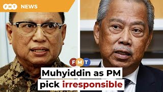 Irresponsible of Bersatu to make Muhyiddin its PM pick, says Puad