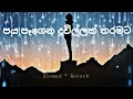 paya pagena duwillak tharamata⎹ පය පෑගෙන දූවිල්ලක් තරමට⎹ slowed⁺reverb