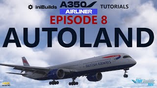 iniBuilds A350 Tutorials - Episode 8 - AUTOLAND [4K]