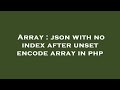 Array : json with no index after unset encode array in php