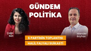 6 muhalefet partisinin buluştuğu toplantı, Halil Falyalı'nın öldürülmesi | Gündem Politika #28