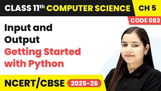 Input and Output - Getting Started with Python | Class 11 Computer Science Chapter 5 | CBSE 2025-26