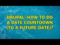 Drupal: How to do a date countdown (to a future date)? (2 Solutions!!)