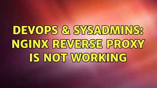 DevOps & SysAdmins: Nginx reverse proxy is not working