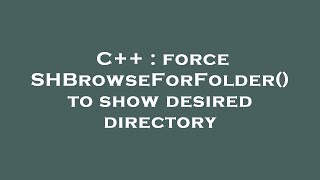C++ : force SHBrowseForFolder() to show desired directory