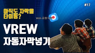 튜브톡17_동영상에 자막넣기, 동영상에 자막을 넣는 가장 쉬운 방법, 초보유튜버를 위한, 동영상자막쉽게넣기, vrew, 유튜브자막넣기, 유튜브자막