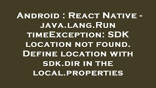 Android : React Native - java.lang.RuntimeException: SDK location not found. Define location with sd