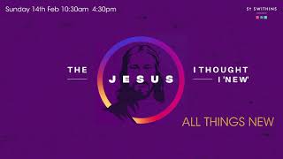 The 4.30PM 14/02/21 The Jesus I thought I NEW- ALL THINGS NEW