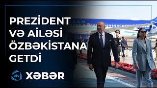 Azərbaycan Prezidenti İlham Əliyev Özbəkistana dövlət səfərinə gəlib