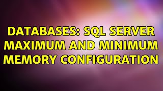 Databases: SQL Server Maximum and Minimum memory configuration
