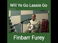 Finbarr Furey - Will Ye Go Lassie Go