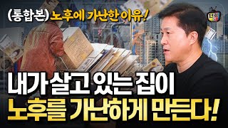 내가 살고 있는 집이 나의 노후를 가난하게 만드는 충격적인 이유! 노후에 가난해지는 사람들의 공통된 실수! (통합본)