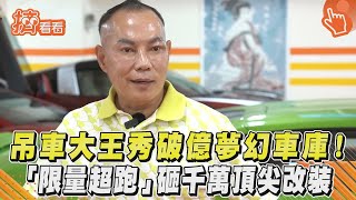 吊車大王秀破億夢幻車庫! 「限量超跑」砸千萬頂尖改裝｜TVBS新聞｜擠看看