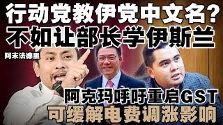 行动党教伊党中文名？伊党领袖反讽：不如先学伊斯兰  |  阿克玛呼吁重启GST缓解电费调涨影响